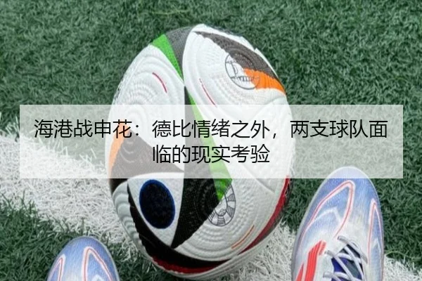 海港战申花：德比情绪之外，两支球队面临的现实考验